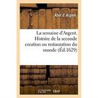 Couverture du livre « La semaine d'Argent. Histoire de la seconde creation ou restauration du monde : desdiée au prince de Sedan » de Tapie L. aux éditions Hachette Bnf