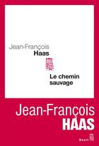 Couverture du livre « Le chemin sauvage » de Jean-Francois Haas aux éditions Seuil