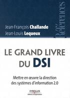 Couverture du livre « Le grand livre du DSI ; mettre en oeuvre la direction des systèmes d'information 2.0 » de Challande/Lequeux aux éditions Editions D'organisation