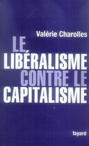 Couverture du livre « Le libéralisme contre le capitalisme » de Valerie Charolles aux éditions Fayard