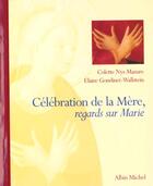Couverture du livre « Célébration de la Mère ; regards sur Marie » de Colette Nys-Mazure et Eliane Gondinet-Wallstein aux éditions Albin Michel