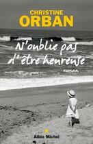 Couverture du livre « N'oublie pas d'être heureuse » de Christine Orban aux éditions Albin Michel