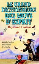 Couverture du livre « Le grand dictionnaire des mots d'esprit » de Castans-R aux éditions Le Livre De Poche