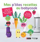 Couverture du livre « Mes p'tites recettes babycook ne » de Bérengère Abraham et Laurence Haurat aux éditions Solar