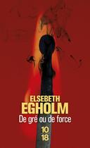 Couverture du livre « De gré ou de force » de Elsebeth Egholm aux éditions 10/18