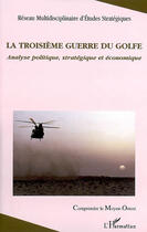 Couverture du livre « La troisième guerre du Golfe : analyse politique, stratégique et économique » de  aux éditions L'harmattan