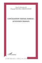 Couverture du livre « Conciliation travail famille ; attention travaux » de Nicole Drancourt aux éditions L'harmattan