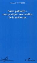 Couverture du livre « Soins palliatifs : une pratique aux confins de la médecine » de Friedrich C. Stiefel aux éditions Editions L'harmattan