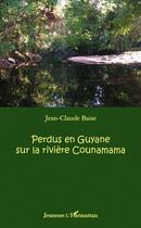 Couverture du livre « Perdus en Guyane sur la rivière Counamama » de Jean-Claude Baise aux éditions Editions L'harmattan