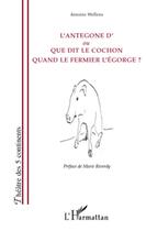 Couverture du livre « L'Antegone d'où que dit le cochon quand le fermier l'égorge ? » de Antoine Wellens aux éditions L'harmattan