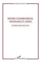 Couverture du livre « Droites conservatrices, nationales et ultras ; dictionnaire 2005-2010 » de Jacques Leclercq aux éditions L'harmattan