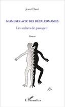 Couverture du livre « M'amuser avec les décalcomanies ; les archets de passage t.2 » de Jean Claval aux éditions L'harmattan