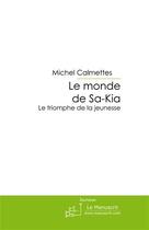 Couverture du livre « Le monde de Sa-Kia » de Calmettes-M aux éditions Le Manuscrit