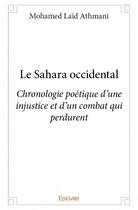 Couverture du livre « Le Sahara occidental ; chronologie poétique d'une injustice et d'un combat qui perdurent » de Mohamed Laid Athmani aux éditions Edilivre
