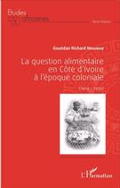 Couverture du livre « La question alimentaire en Côte d'Ivoire à l'époque coloniale (1904-1959) » de Gouedan Richard Meignan aux éditions L'harmattan