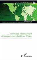 Couverture du livre « Commerce, investissement et développement durable en Afrique. » de Ahmed Silem et Cecile Bastidon et Ochozias Gbaguidi et Azzedine Ghoufrane aux éditions L'harmattan