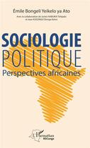 Couverture du livre « Sociologie politique. Perspectives africaines » de Emile Bongeli Yeikelo Ya Ato aux éditions L'harmattan