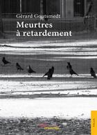 Couverture du livre « Meurtres a retardement » de Goutsmedt Gerard aux éditions Jets D'encre