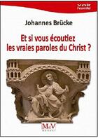 Couverture du livre « Et si vous écoutiez les vraies paroles du Christ ? » de Johannes Brucke aux éditions Maison De Vie