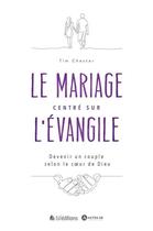 Couverture du livre « Le mariage centre sur l'Evangile : devenir un couple selon le coeur de Dieu » de Tim Chester aux éditions Blf Europe