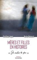 Couverture du livre « Mères et filles en histoires : je voulais te dire » de Christiane Joguet et Marine Monsacre aux éditions Editions Maia