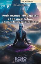 Couverture du livre « Petit manuel de sagesse et de méditation à l'usage des jeunes générations » de Db Moreau aux éditions Echo Editions