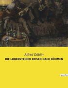 Couverture du livre « DIE LOBENSTEINER REISEN NACH BÖHMEN » de Alfred Doblin aux éditions Culturea