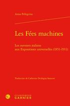 Couverture du livre « Les fées machines ; les ouvriers italiens aux expositions universelles (1851-1911) » de Anna Pellegrino aux éditions Classiques Garnier