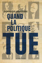 Couverture du livre « Quand la politique tue » de Dominique Labarrière aux éditions Table Ronde