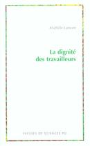 Couverture du livre « La dignité des travailleurs ; exclusion, race, classe et immigration en france et aux Etats-Unis » de Michele Lamont aux éditions Presses De Sciences Po