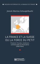 Couverture du livre « France-Suisse ou la force du petit ; évasion fiscale, relations commerciales et financières (1940-1954) » de Janick-Marina Schaufelbuehl aux éditions Presses De Sciences Po