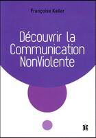 Couverture du livre « Découvrir ; la communication nonviolente » de Francoise Keller aux éditions Intereditions