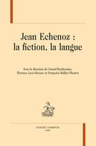 Couverture du livre « Jean Echenoz : la fiction, la langue » de Gerard Berthomieu aux éditions Honore Champion