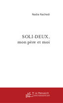 Couverture du livre « Soli-deux, mon pere et moi » de Nadia Rachedi aux éditions Le Manuscrit