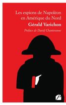 Couverture du livre « Les espions de Napoléon en Amérique du Nord » de Gerald Varichon aux éditions Editions Du Panthéon