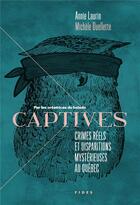 Couverture du livre « Captives : Crimes réels et disparitions mystérieuses au Québec » de Annie Laurin et Michele Ouellette aux éditions Fides