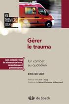 Couverture du livre « Gérer le trauma ; un combat au quotidien » de Erik De Soir aux éditions De Boeck Superieur