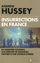 Couverture du livre « Insurrections en France ; du Maghreb colonial aux émeutes de banlieues, histoire d'une longue guerre » de Andrew Hussey aux éditions L'artilleur