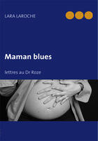 Couverture du livre « Maman blues ; lettres au Dr Roze » de Lara Laroche aux éditions Books On Demand