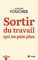 Couverture du livre « Sortir du travail qui ne paie plus » de Antoine Foucher aux éditions Editions De L'aube