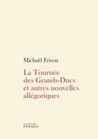 Couverture du livre « La tournée des grands-ducs et autres nouvelles allégoriques » de Michael Frison aux éditions Persee