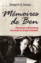 Couverture du livre « Mémoires de Ben ; procureur à Nuremberg et avocat de la paix mondial » de Benjamin Ferencz aux éditions Michalon