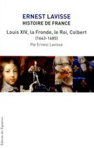 Couverture du livre « Histoire de France Lavisse t.13 ; Louis XIV, la fronde, le roi, Colbert (1643-1685) » de Ernest Lavisse aux éditions Des Equateurs