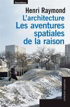 Couverture du livre « L'architecture ; les aventures spatiales de la raison » de Henri Raymond aux éditions Parentheses