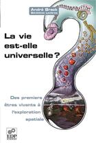 Couverture du livre « La vie est-elle universelle ? des premiers êtres vivants à l'exploration spatiale » de Andre Brack aux éditions Edp Sciences