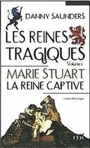 Couverture du livre « Les reines tragiques t.1 ; Marie Stuart, la reine captive » de Danny Saunders aux éditions Les Editeurs Reunis