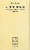 Couverture du livre « Au fil des discours ; la rhétorique de Charles de Gaulle (1940-1945) » de Thierry Herman aux éditions Lambert-lucas