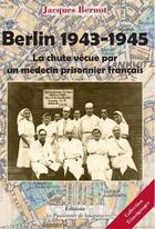 Couverture du livre « Berlin 1943-1945 ; la chute vécue par un médecin prisonnier français » de Jacques Bernot aux éditions Les Passionnes De Bouquins