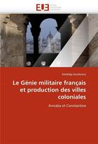 Couverture du livre « Le genie militaire francais et production des villes coloniales » de Boufenara-K aux éditions Editions Universitaires Europeennes