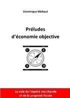 Couverture du livre « Préludes d'économie objective » de Michaut Dominique aux éditions Bookelis